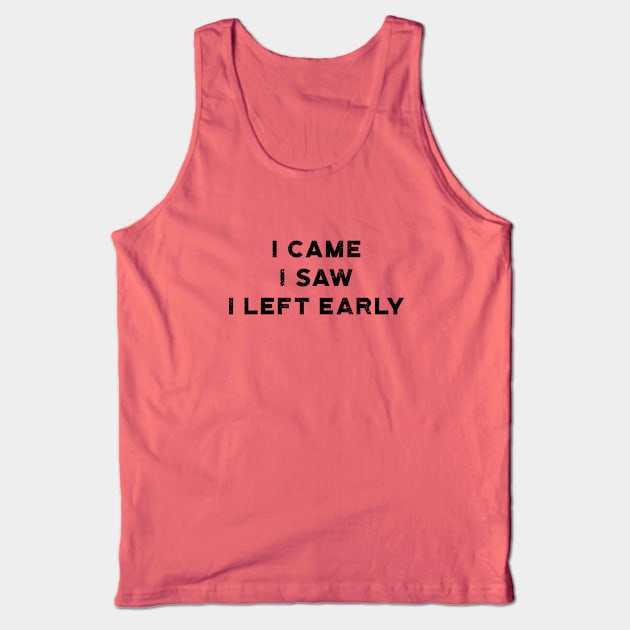 I Came I Saw I Left Early Tank Top by atomguy